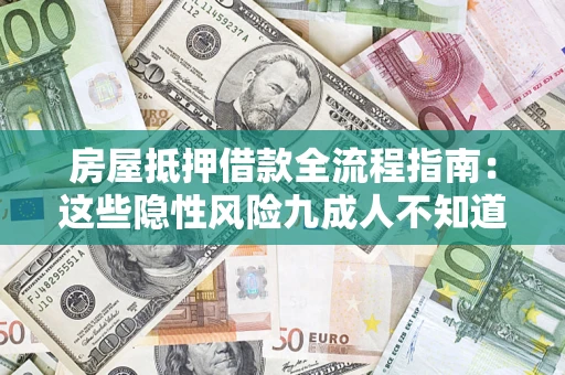 济南房屋抵押借款全流程指南：这些隐性风险九成人不知道
