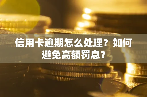 济南信用卡逾期怎么处理？如何避免高额罚息？