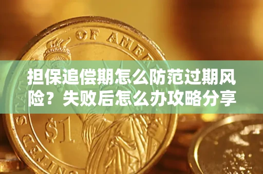 济南担保追偿期怎么防范过期风险？失败后怎么办攻略分享