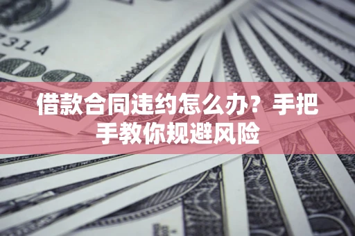 济南借款合同违约怎么办？手把手教你规避风险