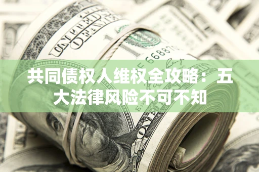济南共同债权人维权全攻略：五大法律风险不可不知