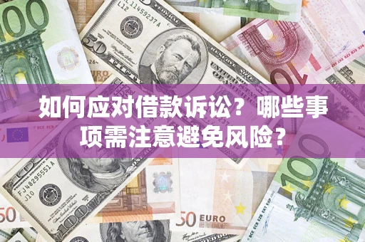 济南如何应对借款诉讼？哪些事项需注意避免风险？