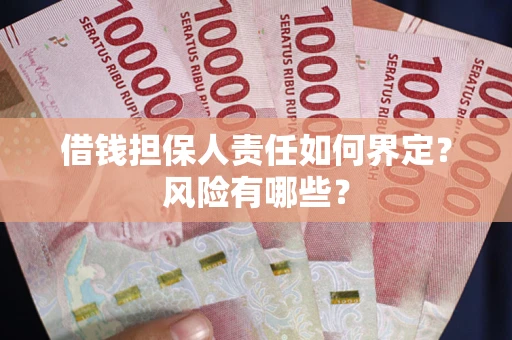 济南借钱担保人责任如何界定?风险有哪些? 济南借钱担保人责任如何界定?风险有哪些?