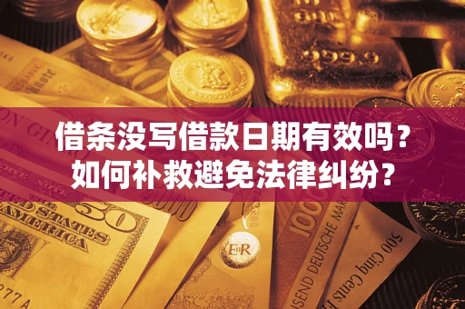 济南借条没写借款日期有效吗？如何补救避免法律纠纷？