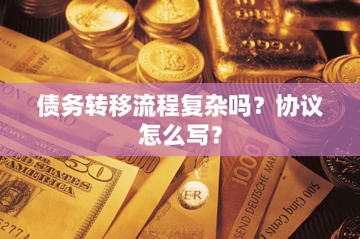 济南债务转移流程复杂吗？协议怎么写？