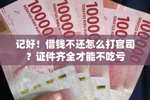 济南记好！借钱不还怎么打官司？证件齐全才能不吃亏