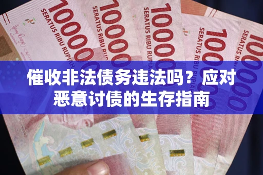 济南催收非法债务违法吗？应对恶意讨债的生存指南