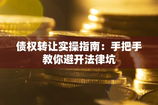 济南债权转让实操指南：手把手教你避开法律坑