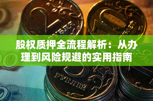 济南股权质押全流程解析：从办理到风险规避的实用指南