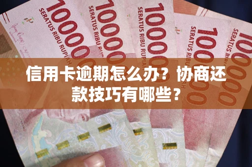 济南信用卡逾期怎么办？协商还款技巧有哪些？