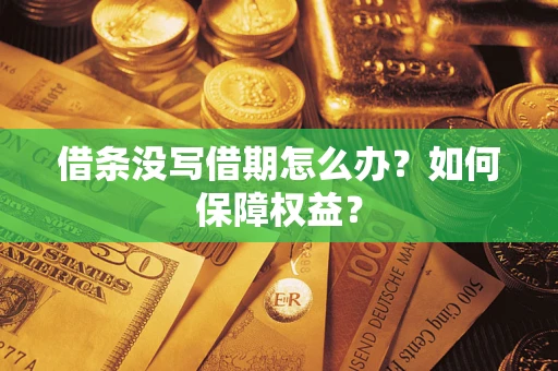 济南借条没写借期怎么办？如何保障权益？