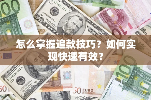 济南怎么掌握追款技巧？如何实现快速有效？