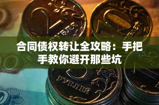 济南合同债权转让全攻略：手把手教你避开那些坑