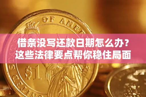 济南借条没写还款日期怎么办？这些法律要点帮你稳住局面