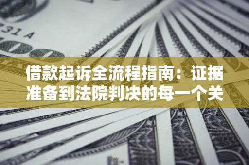 济南借款起诉全流程指南：证据准备到法院判决的每一个关键步骤