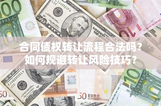 济南合同债权转让流程合法吗？如何规避转让风险技巧？