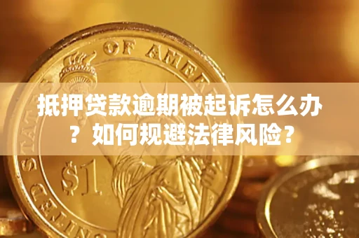 济南抵押贷款逾期被起诉怎么办？如何规避法律风险？