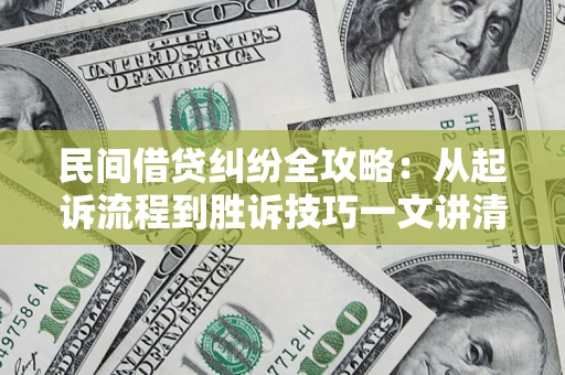 济南民间借贷纠纷全攻略：从起诉流程到胜诉技巧一文讲清