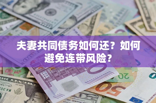 济南夫妻共同债务如何还？如何避免连带风险？