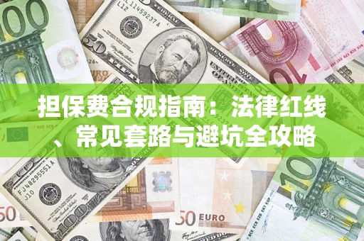 济南担保费合规指南：法律红线、常见套路与避坑全攻略
