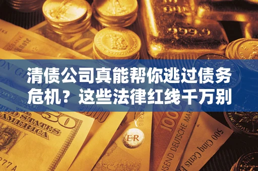 济南清债公司真能帮你逃过债务危机？这些法律红线千万别踩