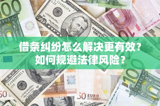 济南借条纠纷怎么解决更有效？如何规避法律风险？