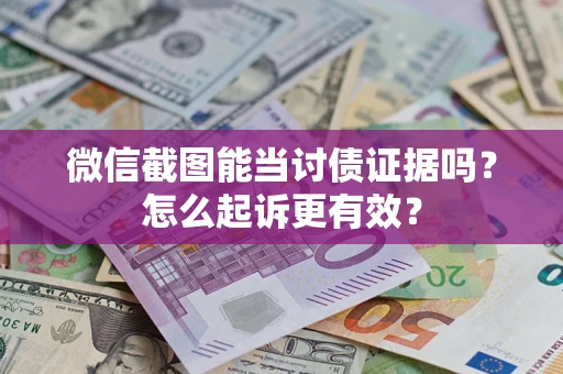 济南微信截图能当讨债证据吗？怎么起诉更有效？