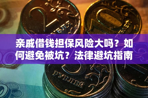 济南亲戚借钱担保风险大吗？如何避免被坑？法律避坑指南