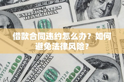 济南借款合同违约怎么办？如何避免法律风险？