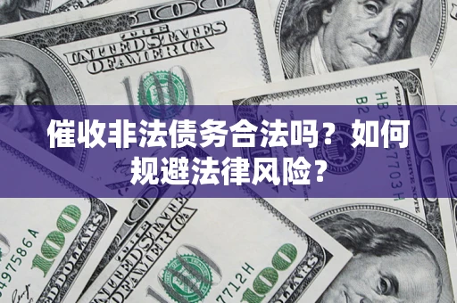济南催收非法债务合法吗？如何规避法律风险？