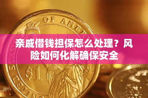 济南亲戚借钱担保怎么处理？风险如何化解确保安全