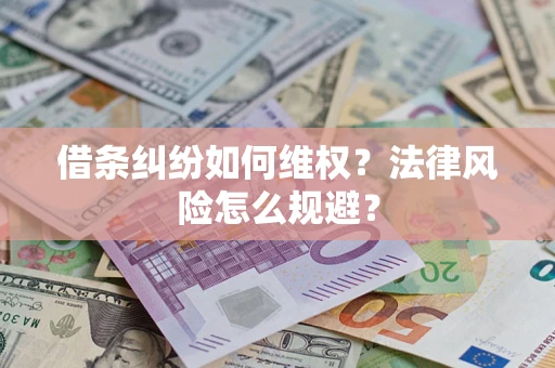济南借条纠纷如何维权？法律风险怎么规避？
