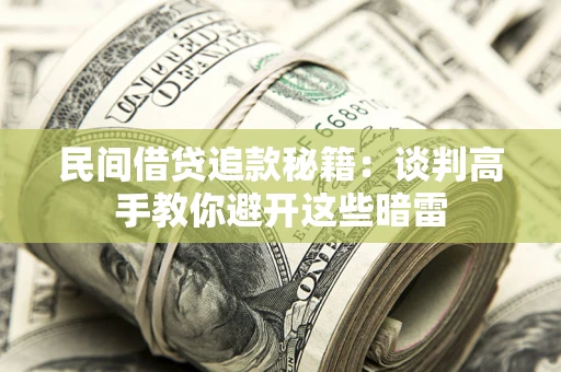 济南民间借贷追款秘籍：谈判高手教你避开这些暗雷
