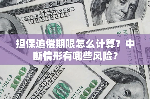 济南担保追偿期限怎么计算？中断情形有哪些风险？