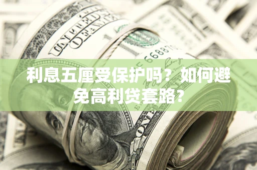 济南利息五厘受保护吗？如何避免高利贷套路？
