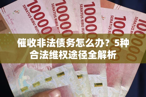 济南催收非法债务怎么办？5种合法维权途径全解析
