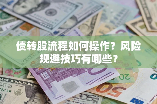 济南债转股流程如何操作？风险规避技巧有哪些？