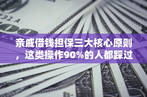 济南亲戚借钱担保三大核心原则，这类操作90%的人都踩过坑！附法院判决案例