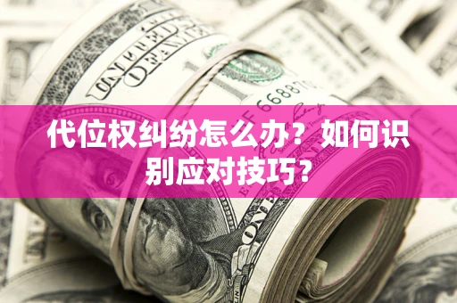济南代位权纠纷怎么办？如何识别应对技巧？