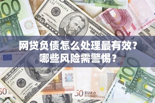 济南网贷负债怎么处理最有效？哪些风险需警惕？