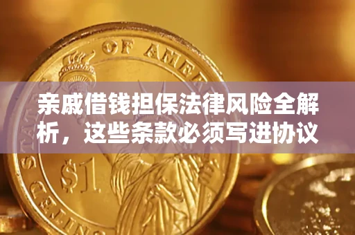 济南亲戚借钱担保法律风险全解析，这些条款必须写进协议