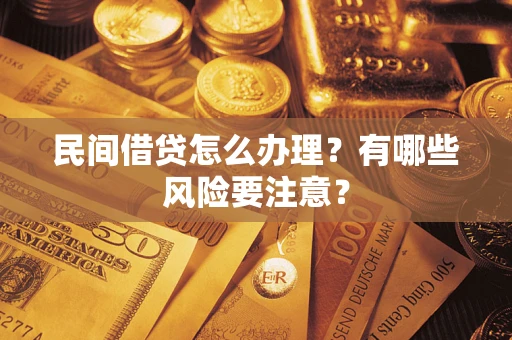 济南民间借贷怎么办理？有哪些风险要注意？