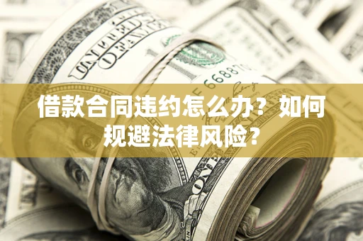 济南借款合同违约怎么办？如何规避法律风险？