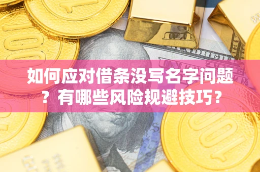 济南如何应对借条没写名字问题？有哪些风险规避技巧？