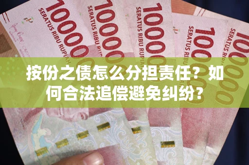 济南按份之债怎么分担责任？如何合法追偿避免纠纷？