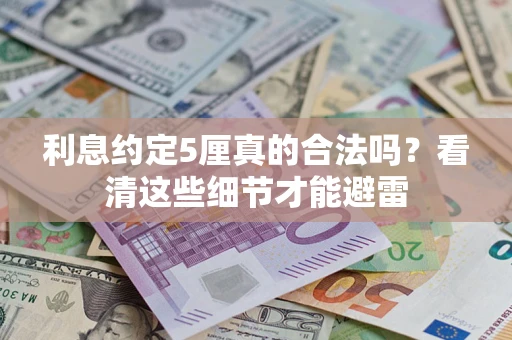 济南利息约定5厘真的合法吗？看清这些细节才能避雷